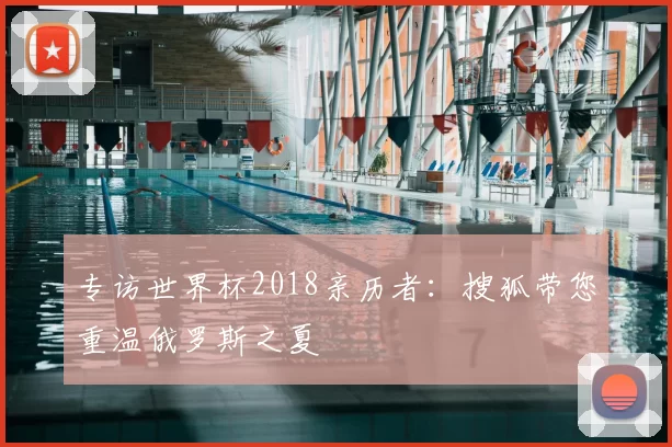 专访世界杯2018亲历者：搜狐带您重温俄罗斯之夏