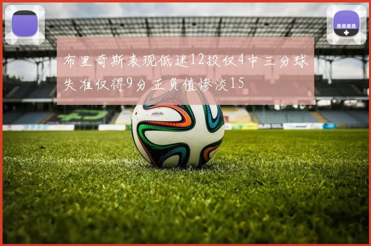 布里奇斯表现低迷12投仅4中三分球失准仅得9分正负值惨淡15