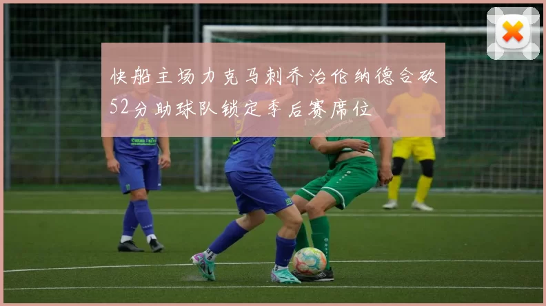 快船主场力克马刺乔治伦纳德合砍52分助球队锁定季后赛席位