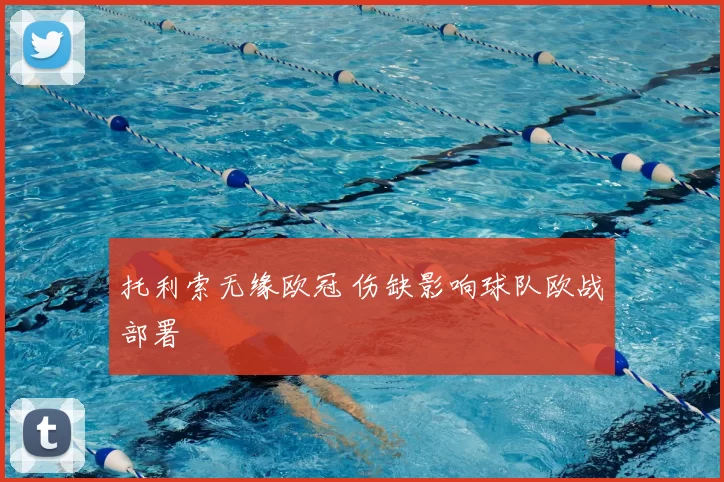 托利索无缘欧冠 伤缺影响球队欧战部署