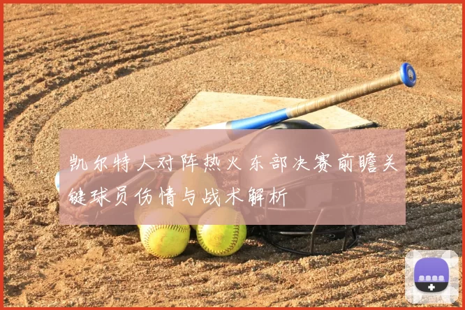 凯尔特人对阵热火东部决赛前瞻关键球员伤情与战术解析