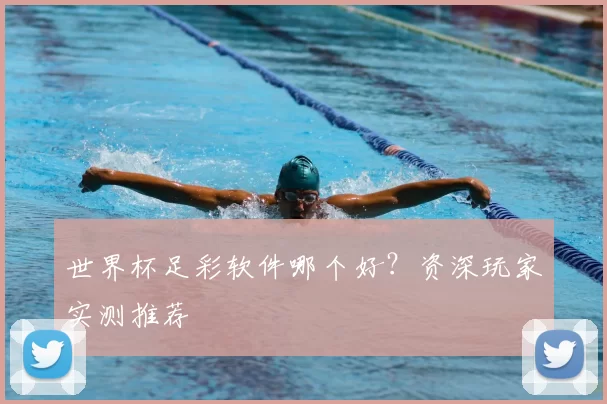 世界杯足彩软件哪个好？资深玩家实测推荐