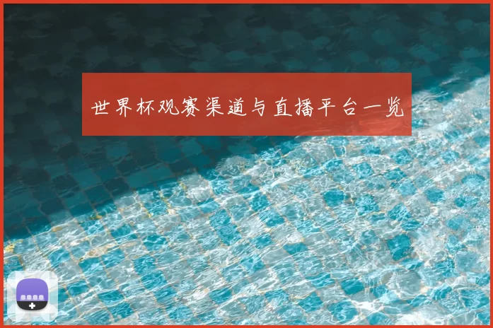世界杯观赛渠道与直播平台一览