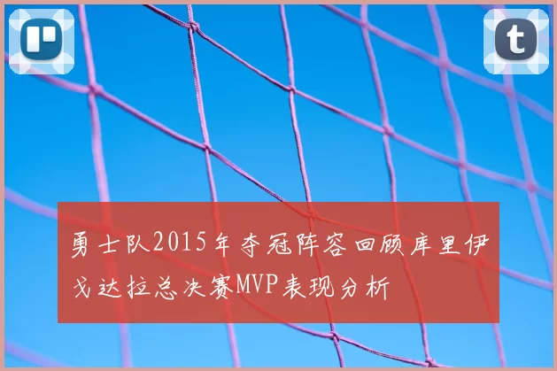 勇士队2015年夺冠阵容回顾库里伊戈达拉总决赛MVP表现分析