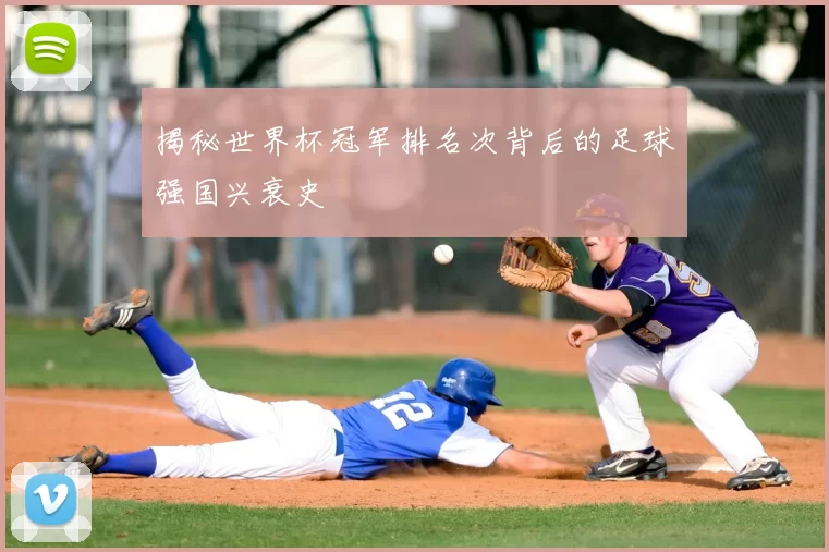 揭秘世界杯冠军排名次背后的足球强国兴衰史
