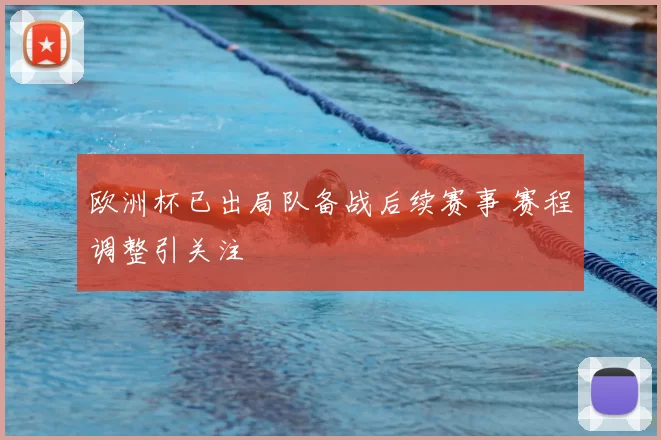 欧洲杯已出局队备战后续赛事 赛程调整引关注