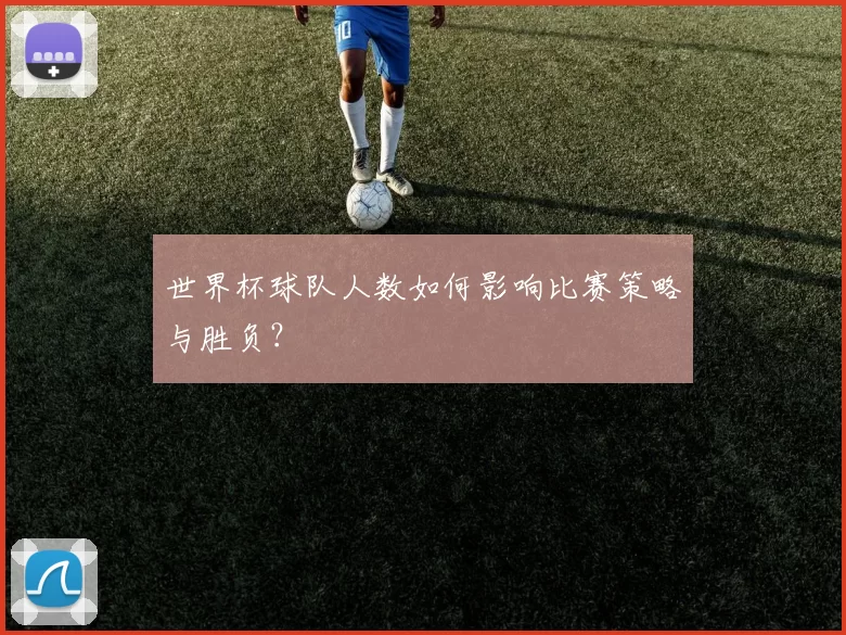 世界杯球队人数如何影响比赛策略与胜负?